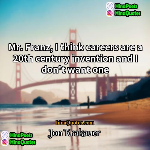 Jon Krakauer Quotes | Mr. Franz, I think careers are a